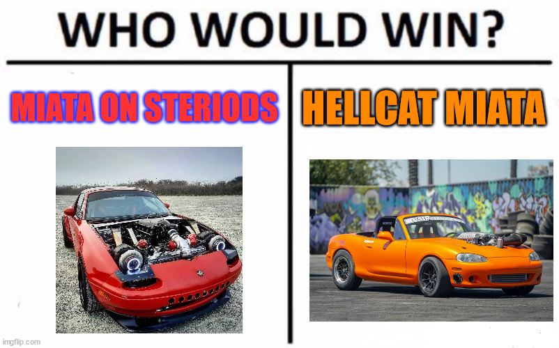 Who Would Win? | MIATA ON STERIODS; HELLCAT MIATA | image tagged in memes,who would win | made w/ Imgflip meme maker