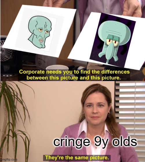 y'all... | cringe 9y olds | image tagged in memes,they're the same picture,squidward | made w/ Imgflip meme maker