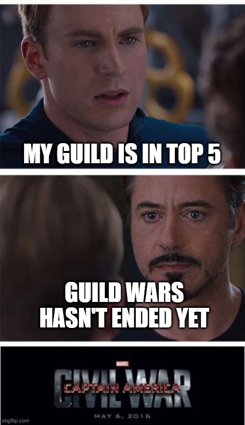 Marvel Civil War 1 Meme | MY GUILD IS IN TOP 5; GUILD WARS HASN'T ENDED YET | image tagged in memes,marvel civil war 1 | made w/ Imgflip meme maker