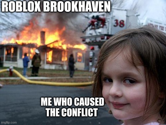 Disaster Girl | ROBLOX BROOKHAVEN; ME WHO CAUSED THE CONFLICT | image tagged in memes,disaster girl | made w/ Imgflip meme maker