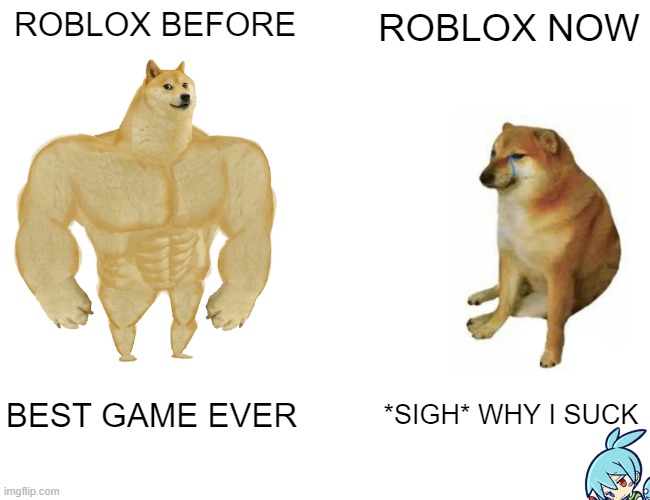 Buff Doge vs. Cheems | ROBLOX BEFORE; ROBLOX NOW; BEST GAME EVER; *SIGH* WHY I SUCK | image tagged in memes,buff doge vs cheems,roblox | made w/ Imgflip meme maker