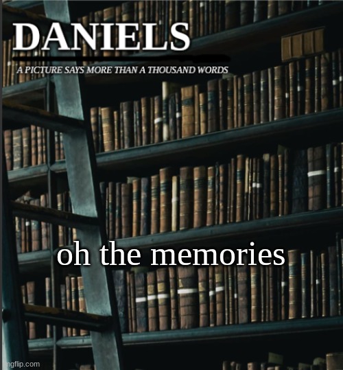 daniels book temp | oh the memories | image tagged in daniels book temp | made w/ Imgflip meme maker