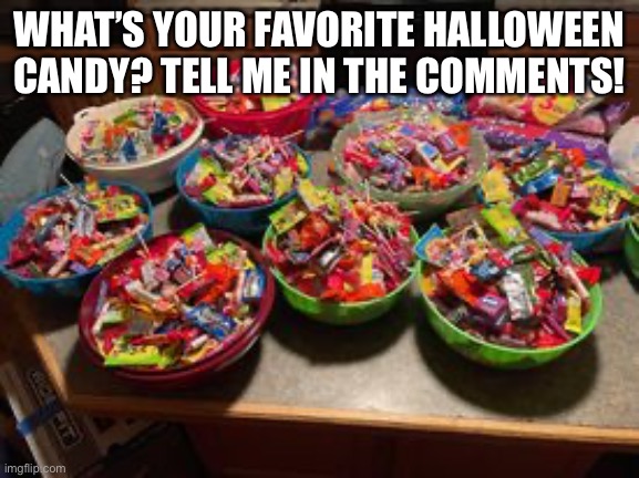 Candy | WHAT’S YOUR FAVORITE HALLOWEEN CANDY? TELL ME IN THE COMMENTS! | image tagged in candy | made w/ Imgflip meme maker