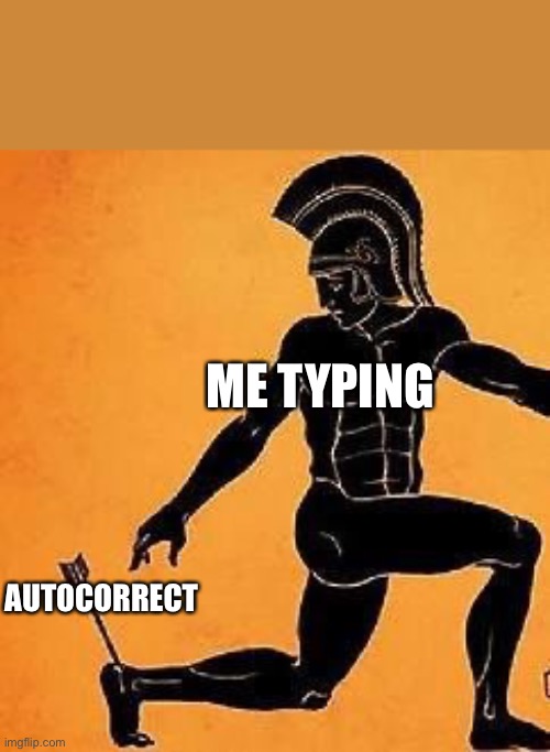 Achilles Heal | ME TYPING AUTOCORRECT | image tagged in achilles heal | made w/ Imgflip meme maker