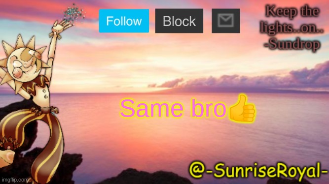 -SunriseRoyal- Announcement Temp | Same bro? | image tagged in -sunriseroyal- announcement temp | made w/ Imgflip meme maker