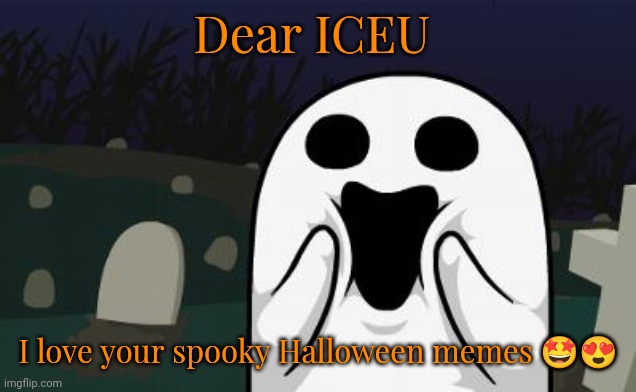 halloween | Dear ICEU; I love your spooky Halloween memes 🤩😍 | image tagged in halloween | made w/ Imgflip meme maker