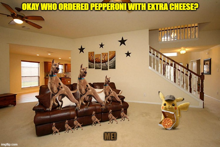 too many scoobys part 8 | OKAY WHO ORDERED PEPPERONI WITH EXTRA CHEESE? ME! | image tagged in living room ceiling fans,warner bros,dogs,clones,dinner | made w/ Imgflip meme maker