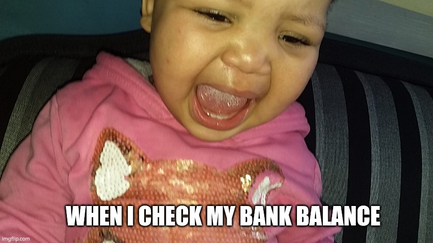 Absolute shock | WHEN I CHECK MY BANK BALANCE | image tagged in absolute shock | made w/ Imgflip meme maker