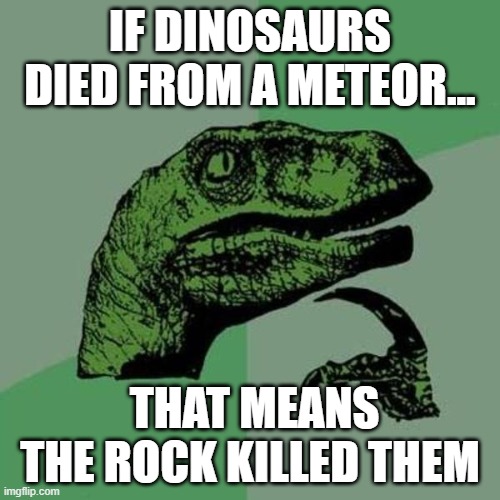 its about drive, its about power |  IF DINOSAURS DIED FROM A METEOR... THAT MEANS THE ROCK KILLED THEM | image tagged in raptor,the rock,dinosaur,tag,too many tags,never gonna give you up | made w/ Imgflip meme maker