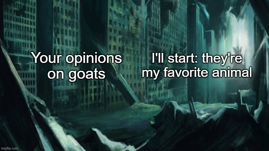 They're always so calm | Your opinions on goats; I'll start: they're my favorite animal | image tagged in austin atlantis | made w/ Imgflip meme maker