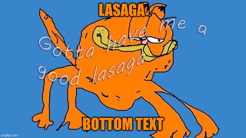 Gotta have me a good lasaga | LASAGA; BOTTOM TEXT | image tagged in gotta have me a good lasaga,garfield | made w/ Imgflip meme maker