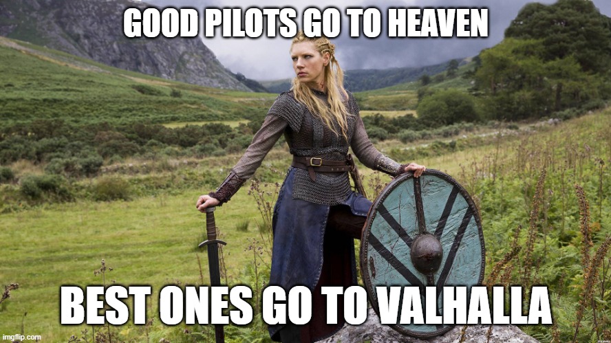 Lagertha | GOOD PILOTS GO TO HEAVEN; BEST ONES GO TO VALHALLA | image tagged in lagertha | made w/ Imgflip meme maker