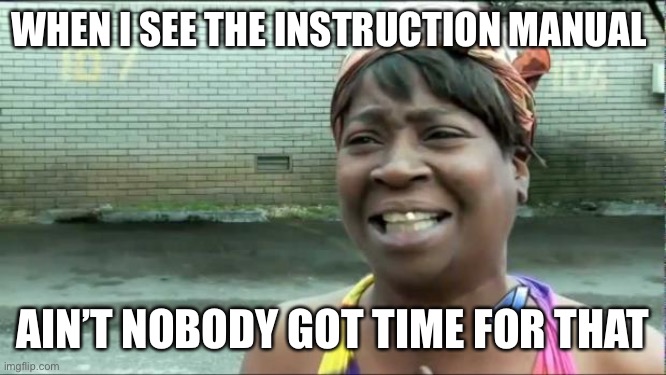 For the men |  WHEN I SEE THE INSTRUCTION MANUAL; AIN’T NOBODY GOT TIME FOR THAT | image tagged in ain't nobody got time for that | made w/ Imgflip meme maker