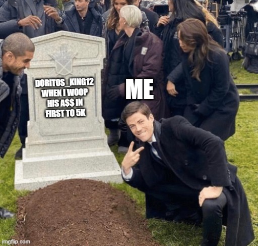 Grant Gustin over grave | ME; DORITOS_KING12 WHEN I WOOP HIS A$$ IN FIRST TO 5K | image tagged in grant gustin over grave | made w/ Imgflip meme maker