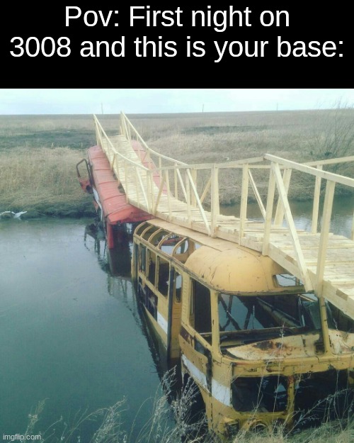 3008 | Pov: First night on 3008 and this is your base: | image tagged in modern software construction illustrated | made w/ Imgflip meme maker