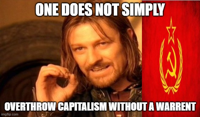 One Does Not Simply Meme | ONE DOES NOT SIMPLY; OVERTHROW CAPITALISM WITHOUT A WARRENT | image tagged in memes,one does not simply | made w/ Imgflip meme maker