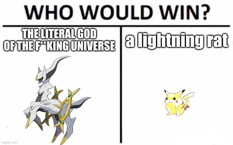 Who Would Win? Meme | THE LITERAL GOD OF THE F**KING UNIVERSE; a lightning rat | image tagged in memes,who would win,pokemon,yeah that makes sense | made w/ Imgflip meme maker