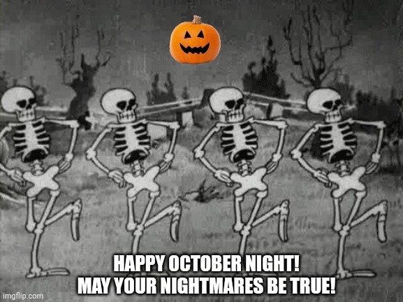 Spooky Scary Skeletons | HAPPY OCTOBER NIGHT!
MAY YOUR NIGHTMARES BE TRUE! | image tagged in memes,spooky,pills | made w/ Imgflip meme maker