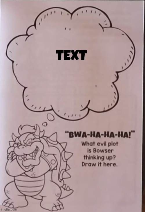https://imgflip.com/memetemplate/419060042/Bowsers-evil-plan | TEXT | image tagged in bowsers evil plan | made w/ Imgflip meme maker