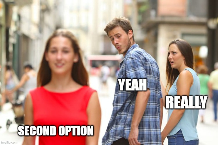 Distracted Boyfriend | YEAH; REALLY; SECOND OPTION | image tagged in memes,distracted boyfriend | made w/ Imgflip meme maker