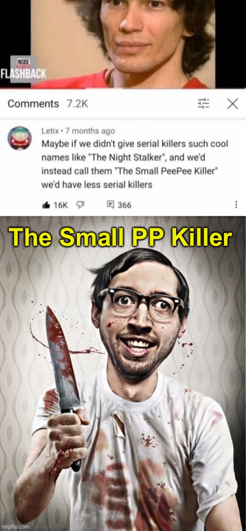 here he comes | The Small PP Killer | image tagged in serial killer,memes,unfunny | made w/ Imgflip meme maker