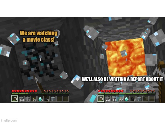 Minecraft/movie | We are watching a movie class! WE'LL ALSO BE WRITING A REPORT ABOUT IT | image tagged in gaming,fun | made w/ Imgflip meme maker