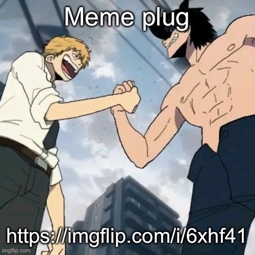 Get me front page cuz funy | Meme plug; https://imgflip.com/i/6xhf41 | image tagged in denji and beam | made w/ Imgflip meme maker