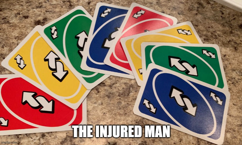 Uno Reverse Cards | THE INJURED MAN | image tagged in uno reverse cards | made w/ Imgflip meme maker
