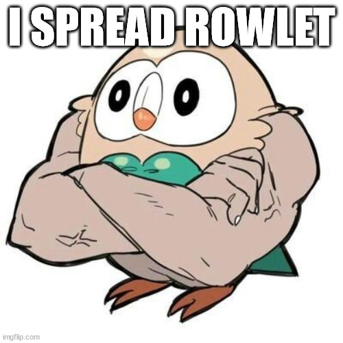 MUSCLE ROWLET | I SPREAD ROWLET | image tagged in muscle rowlet | made w/ Imgflip meme maker