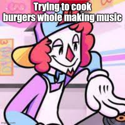 Synthz McWave | Trying to cook burgers whole making music | image tagged in synthz mcwave | made w/ Imgflip meme maker