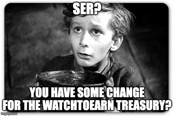 Beggar | SER? YOU HAVE SOME CHANGE FOR THE WATCHTOEARN TREASURY? | image tagged in beggar | made w/ Imgflip meme maker