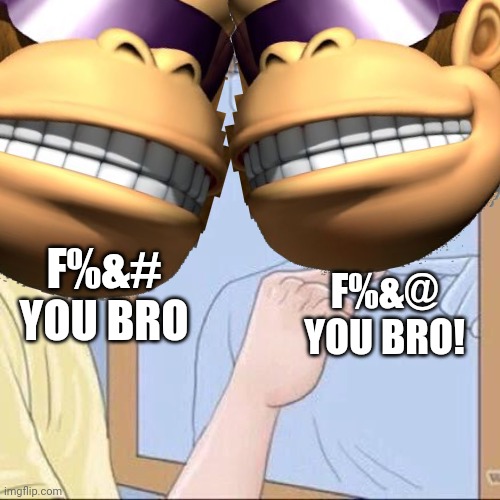 F%&# YOU BRO F%&@ YOU BRO! | made w/ Imgflip meme maker