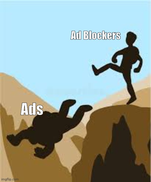 Ads | Ad Blockers; Ads | image tagged in kicking someone off a cliff | made w/ Imgflip meme maker
