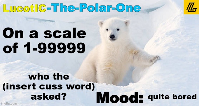 LucotIC announcement template 10# | who the (insert cuss word)
asked? On a scale of 1-99999; quite bored | image tagged in lucotic announcement template 10 | made w/ Imgflip meme maker