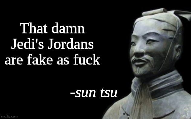 sun tsu fake quote | That damn Jedi's Jordans are fake as fuck | image tagged in sun tsu fake quote | made w/ Imgflip meme maker