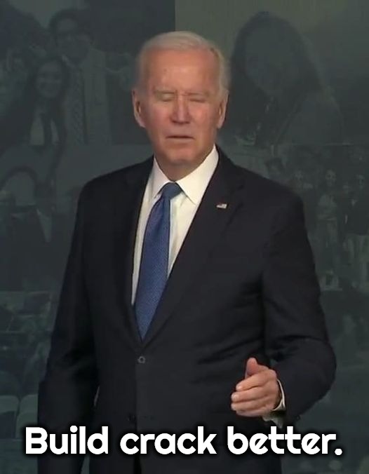 I'm Joe Biden and I approve this message. | Build crack better. | image tagged in joe biden,dementia joe,build crack better,build back better,alzheimers,sleepy joe | made w/ Imgflip meme maker