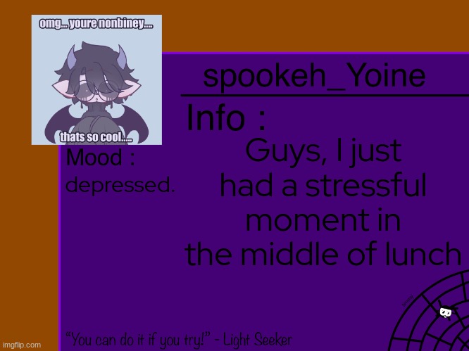 I'll explain. | Guys, I just had a stressful moment in the middle of lunch; depressed. | image tagged in spookeh_yoine announcement | made w/ Imgflip meme maker