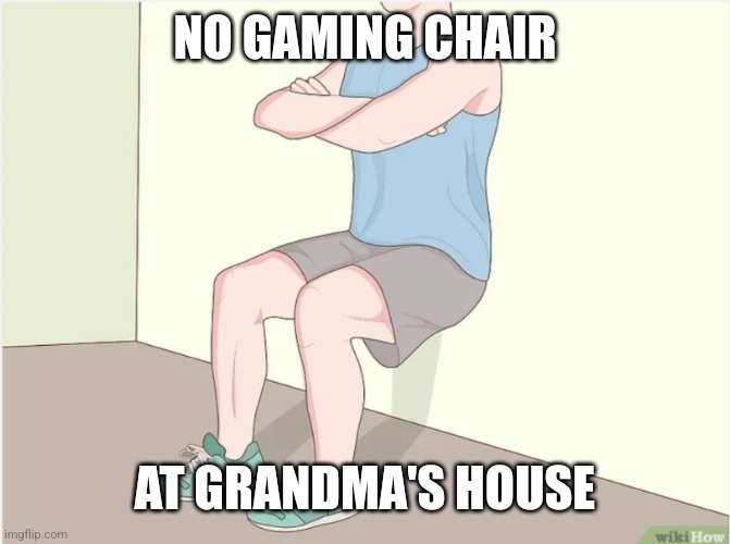 Chairloss | NO GAMING CHAIR; AT GRANDMA'S HOUSE | image tagged in memes,wikihow,original meme | made w/ Imgflip meme maker