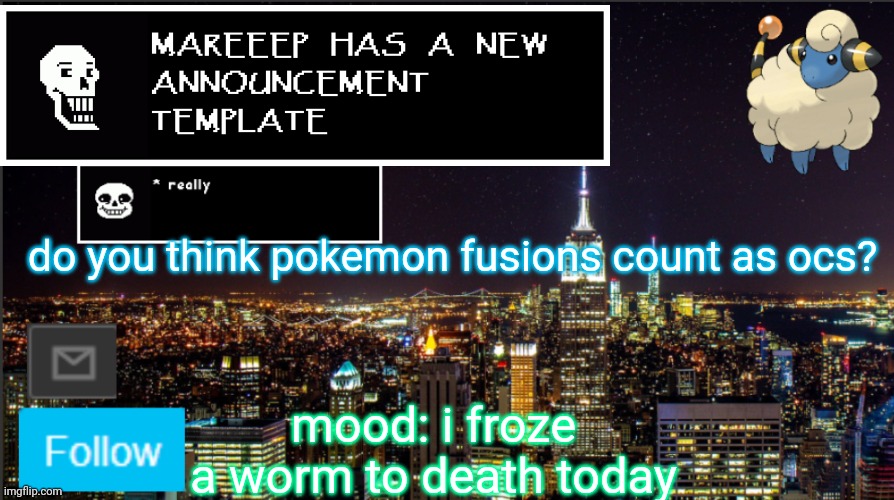 do you? | do you think pokemon fusions count as ocs? mood: i froze a worm to death today | image tagged in mareeep announcement | made w/ Imgflip meme maker