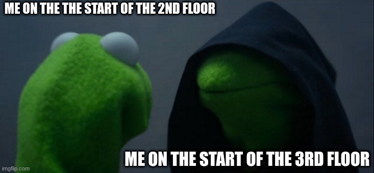 devil deal | ME ON THE THE START OF THE 2ND FLOOR; ME ON THE START OF THE 3RD FLOOR | image tagged in memes,evil kermit | made w/ Imgflip meme maker