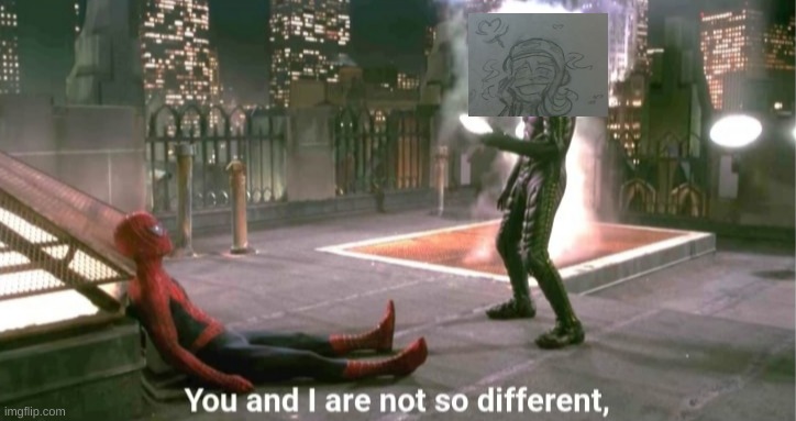 You and i are not so diffrent | image tagged in you and i are not so diffrent | made w/ Imgflip meme maker