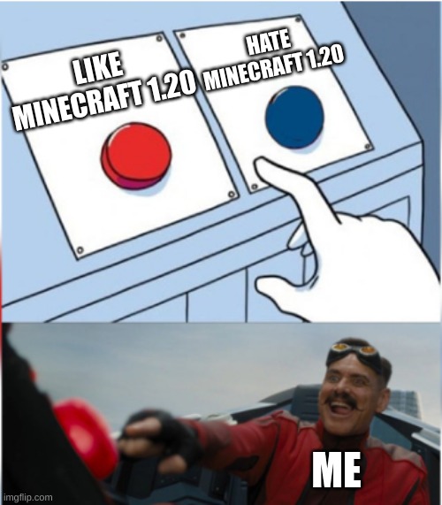 minecraft | HATE MINECRAFT 1.20; LIKE MINECRAFT 1.20; ME | image tagged in robotnik pressing red button | made w/ Imgflip meme maker
