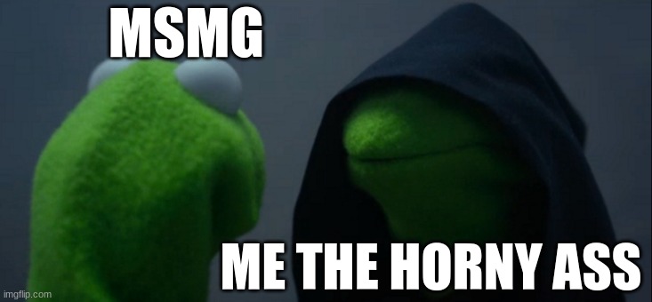 bonks don't work on me they are just pcs on the internet (also i had a minor spelling mistake) | MSMG; ME THE HORNY ASS | image tagged in memes,evil kermit | made w/ Imgflip meme maker