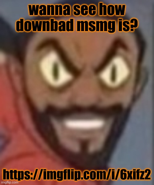 horny fucks | wanna see how downbad msmg is? https://imgflip.com/i/6xifz2 | image tagged in goofy ass | made w/ Imgflip meme maker