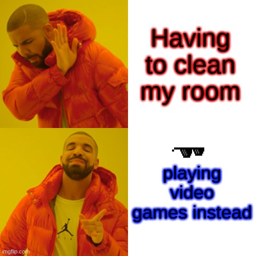 Only gamer's understand | Having to clean my room; playing video games instead | image tagged in memes,drake hotline bling | made w/ Imgflip meme maker