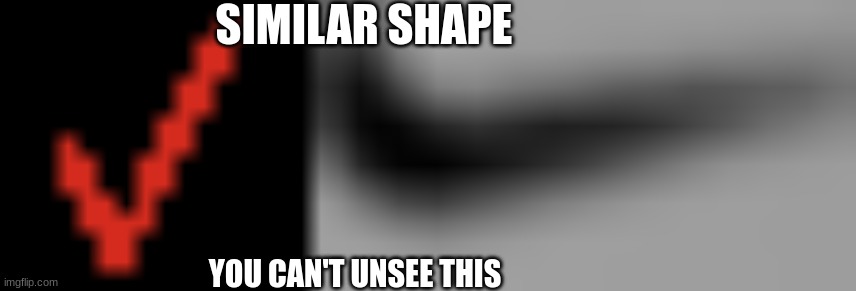 You Can't Unsee This | SIMILAR SHAPE; YOU CAN'T UNSEE THIS | image tagged in verizon copied nike,nike copied verizon | made w/ Imgflip meme maker