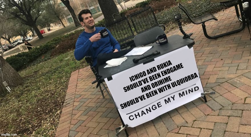 FACTS | ICHIGO AND RUKIA SHOULD'VE BEEN ENDGAME AND ORIHIME SHOULD'VE BEEN WITH ULQUIORRA | image tagged in bleach,ichigo,change my mind | made w/ Imgflip meme maker