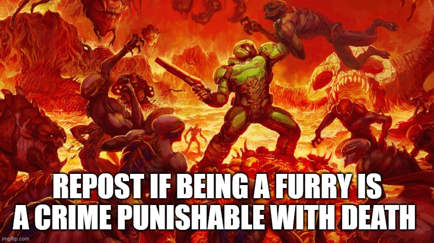 Doomguy | REPOST IF BEING A FURRY IS A CRIME PUNISHABLE WITH DEATH | image tagged in doomguy | made w/ Imgflip meme maker