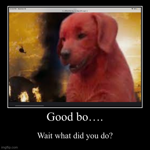 Clifford what did you do?! | image tagged in funny,demotivationals | made w/ Imgflip demotivational maker