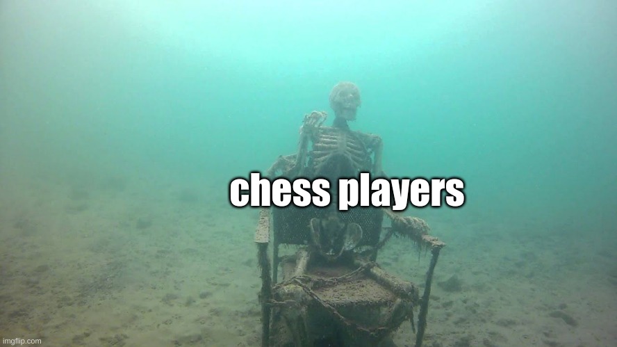 skeleton underwater | chess players | image tagged in skeleton underwater | made w/ Imgflip meme maker